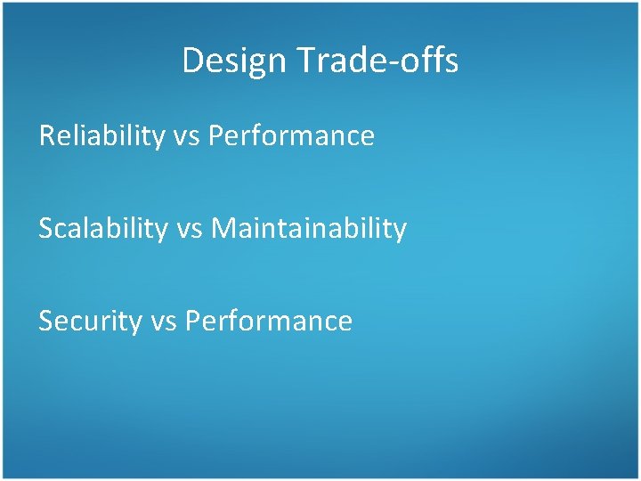 Design Trade-offs Reliability vs Performance Scalability vs Maintainability Security vs Performance 