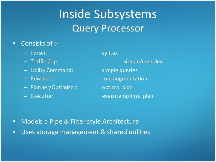 Inside Subsystems Query Processor • Consists of : – – – Parser: Traffic Cop