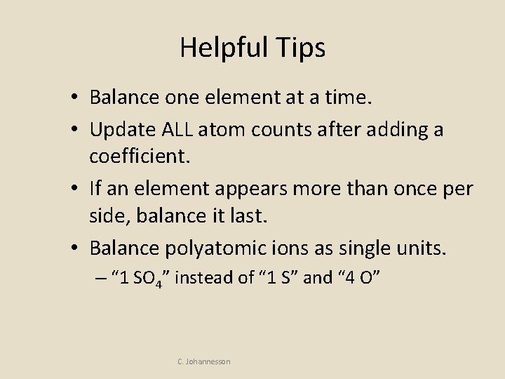 Helpful Tips • Balance one element at a time. • Update ALL atom counts