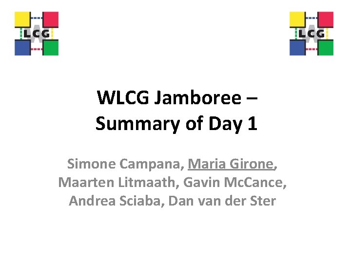WLCG Jamboree – Summary of Day 1 Simone Campana, Maria Girone, Maarten Litmaath, Gavin