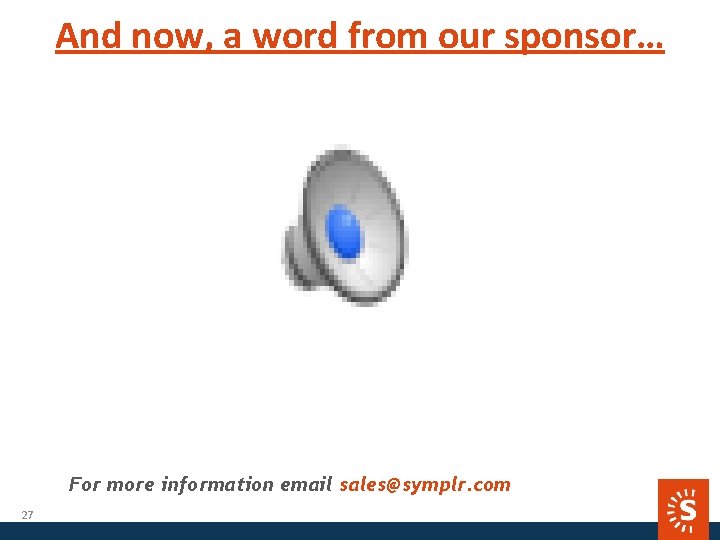 And now, a word from our sponsor… For more information email sales@symplr. com 27