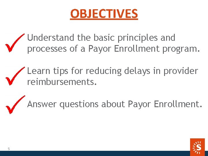 OBJECTIVES Understand the basic principles and processes of a Payor Enrollment program. Learn tips