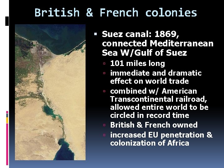 British & French colonies Suez canal: 1869, connected Mediterranean Sea W/Gulf of Suez 101