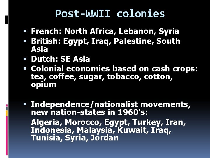 Post-WWII colonies French: North Africa, Lebanon, Syria British: Egypt, Iraq, Palestine, South Asia Dutch: