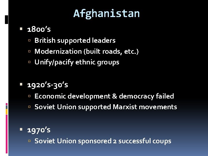 Afghanistan 1800’s British supported leaders Modernization (built roads, etc. ) Unify/pacify ethnic groups 1920’s-30’s