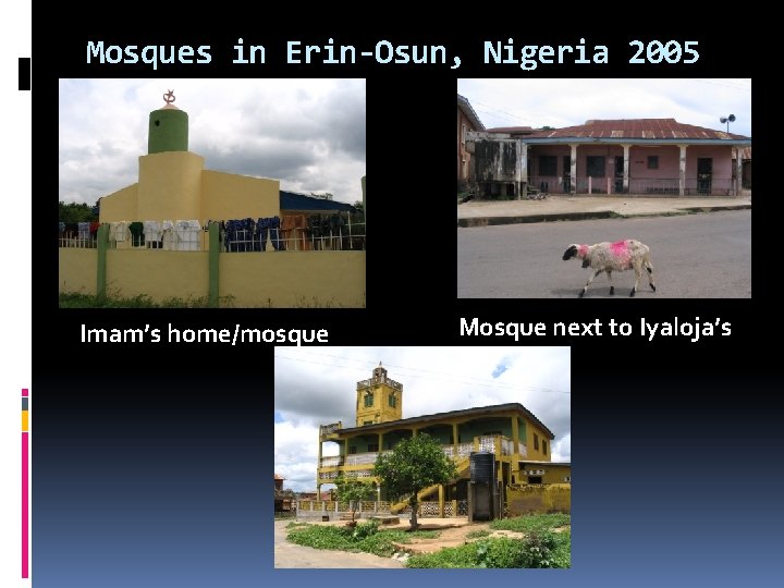 Mosques in Erin-Osun, Nigeria 2005 Imam’s home/mosque Mosque next to Iyaloja’s 