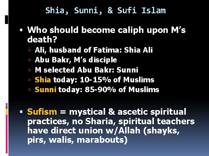 Shia, Sunni, & Sufi Islam Who should become caliph upon M’s death? Ali, husband