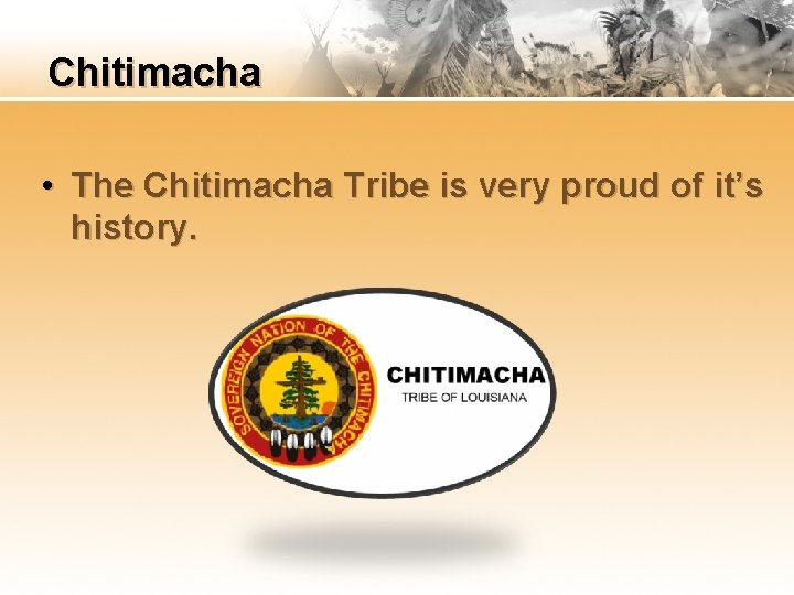 Chitimacha • The Chitimacha Tribe is very proud of it’s history. 