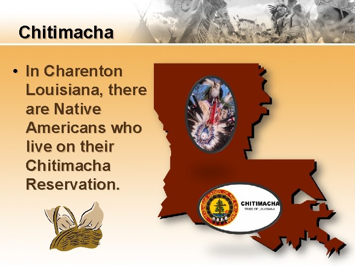 Chitimacha • In Charenton Louisiana, there are Native Americans who live on their Chitimacha