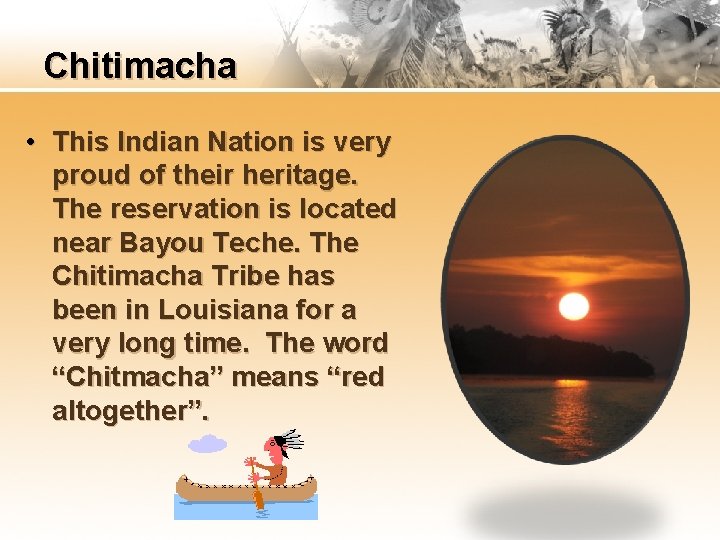 Chitimacha • This Indian Nation is very proud of their heritage. The reservation is