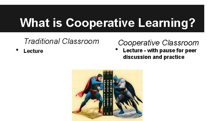 What is Cooperative Learning? • Traditional Classroom Lecture Cooperative Classroom • Lecture - with