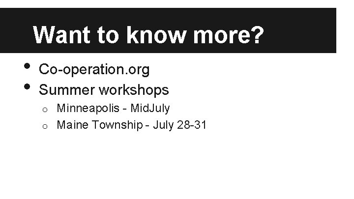 Want to know more? • • Co-operation. org Summer workshops Minneapolis - Mid. July