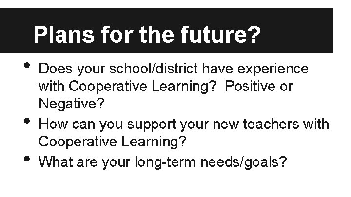 Plans for the future? • • • Does your school/district have experience with Cooperative