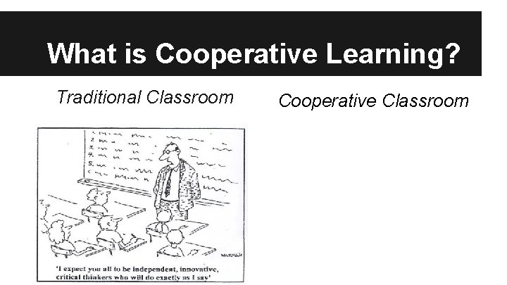 What is Cooperative Learning? Traditional Classroom Cooperative Classroom 