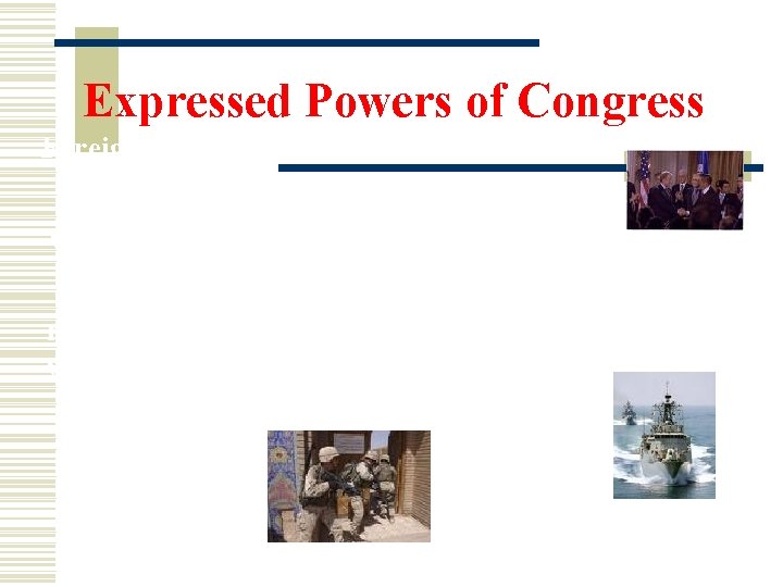 Expressed Powers of Congress Foreign relationssuggest foreign policy, approve treaties War Powersdeclare war, raise