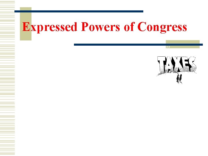 Expressed Powers of Congress “Congress shall have the power to tax…” What does it