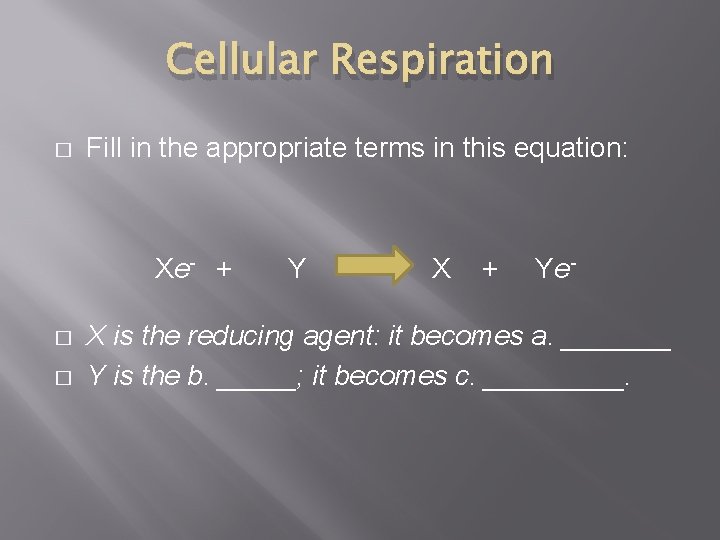 Cellular Respiration � Fill in the appropriate terms in this equation: Xe- + � Cellular Respiration � Fill in the appropriate terms in this equation: Xe- + �