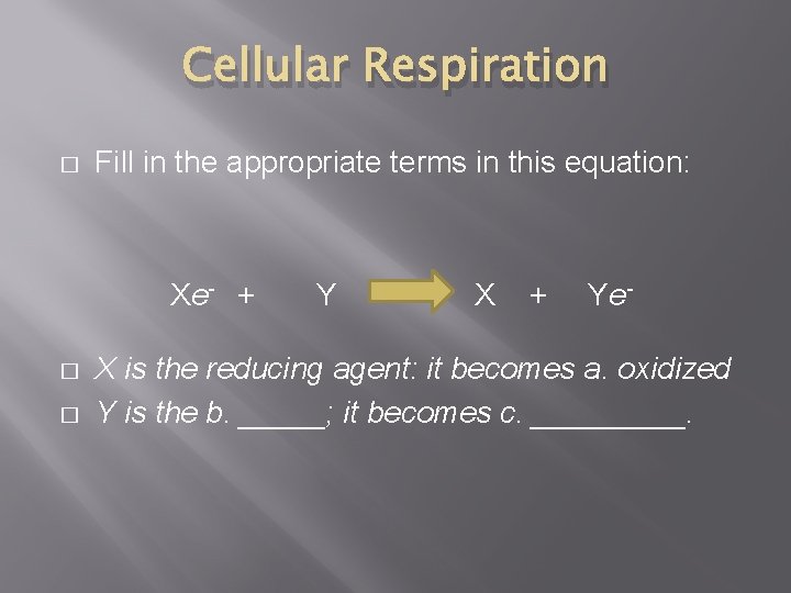 Cellular Respiration � Fill in the appropriate terms in this equation: Xe- + � Cellular Respiration � Fill in the appropriate terms in this equation: Xe- + �