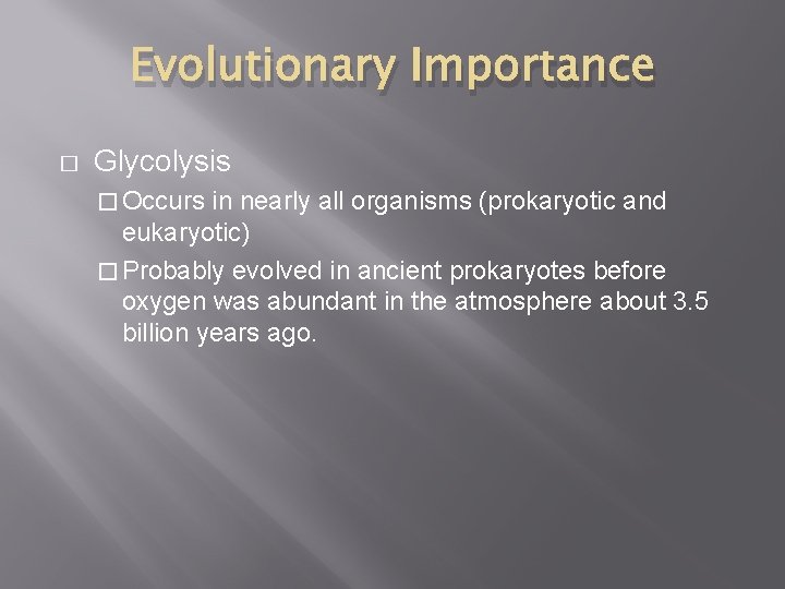 Evolutionary Importance � Glycolysis � Occurs in nearly all organisms (prokaryotic and eukaryotic) � Evolutionary Importance � Glycolysis � Occurs in nearly all organisms (prokaryotic and eukaryotic) �