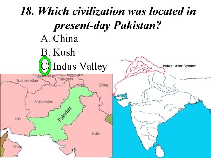 18. Which civilization was located in present-day Pakistan? A. China B. Kush C. Indus