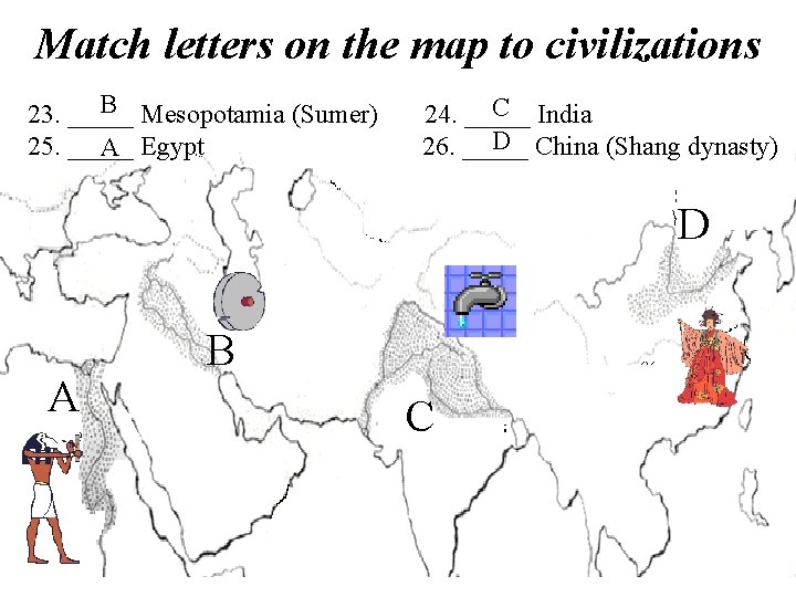 Match letters on the map to civilizations B Mesopotamia (Sumer) 23. _____ 25. _____