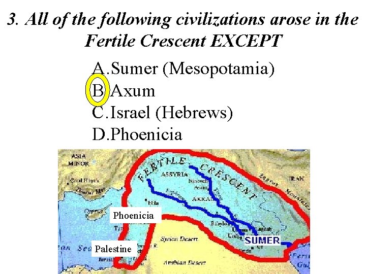 3. All of the following civilizations arose in the Fertile Crescent EXCEPT A. Sumer