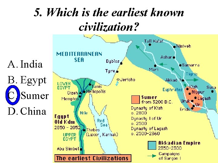 5. Which is the earliest known civilization? A. India B. Egypt C. Sumer D.