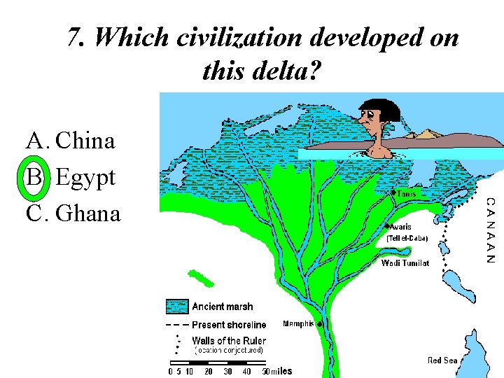 7. Which civilization developed on this delta? A. China B. Egypt C. Ghana 