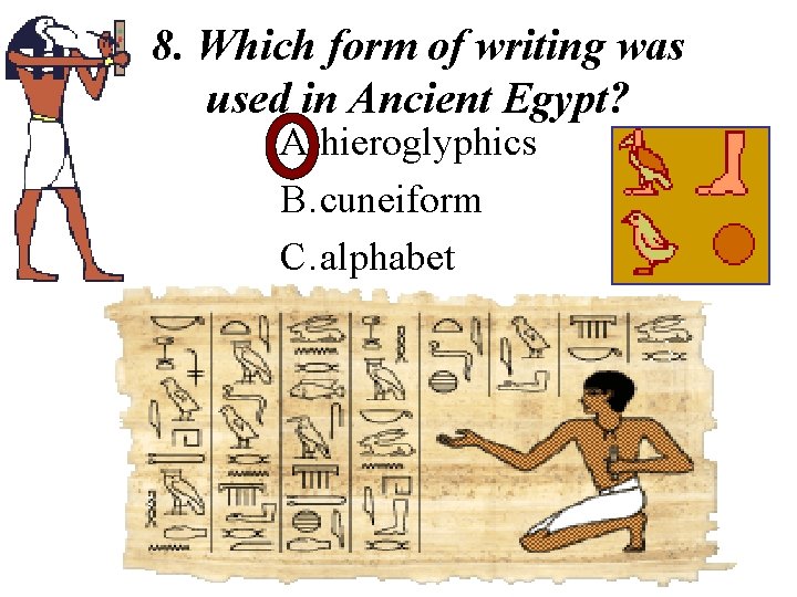 8. Which form of writing was used in Ancient Egypt? A. hieroglyphics B. cuneiform