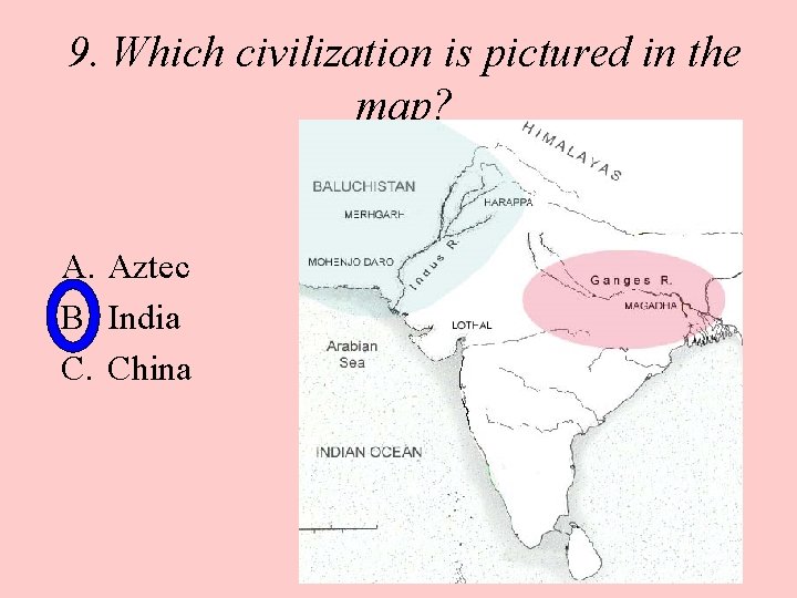 9. Which civilization is pictured in the map? A. Aztec B. India C. China