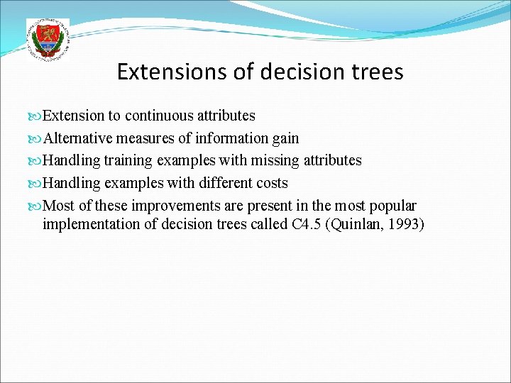 Extensions of decision trees Extension to continuous attributes Alternative measures of information gain Handling