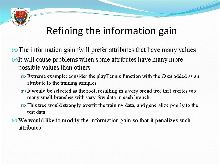 Refining the information gain The information gain fwill prefer attributes that have many values