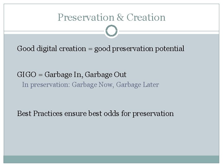Preservation & Creation Good digital creation = good preservation potential GIGO = Garbage In,