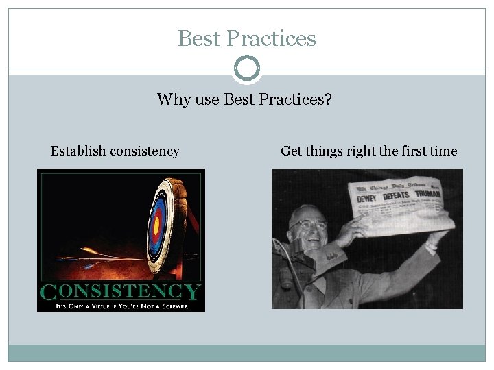 Best Practices Why use Best Practices? Establish consistency Get things right the first time