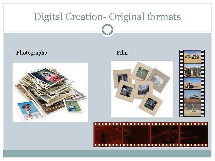 Digital Creation- Original formats Photographs Film 