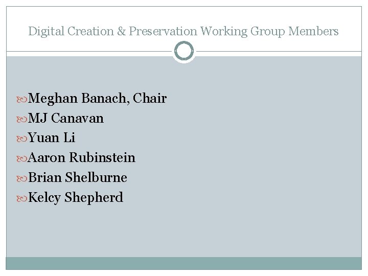 Digital Creation & Preservation Working Group Members Meghan Banach, Chair MJ Canavan Yuan Li