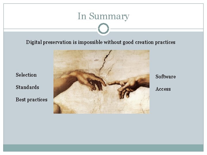 In Summary Digital preservation is impossible without good creation practices Selection Software Standards Access
