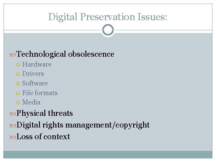 Digital Preservation Issues: Technological obsolescence Hardware Drivers Software File formats Media Physical threats Digital