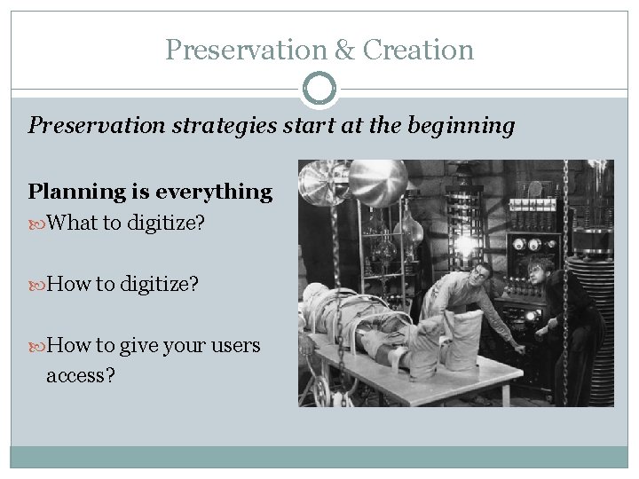Preservation & Creation Preservation strategies start at the beginning Planning is everything What to