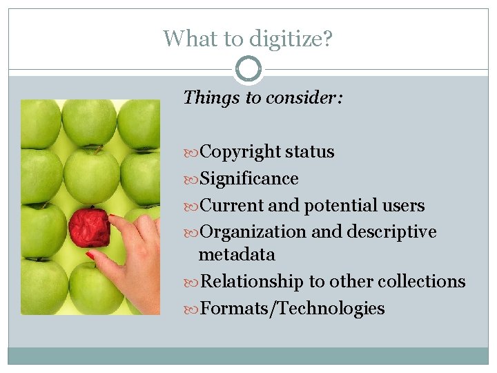 What to digitize? Things to consider: Copyright status Significance Current and potential users Organization