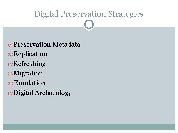 Digital Preservation Strategies Preservation Metadata Replication Refreshing Migration Emulation Digital Archaeology 