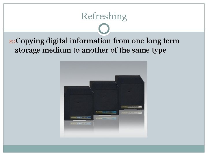 Refreshing Copying digital information from one long term storage medium to another of the