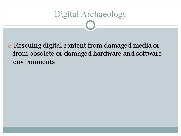 Digital Archaeology Rescuing digital content from damaged media or from obsolete or damaged hardware