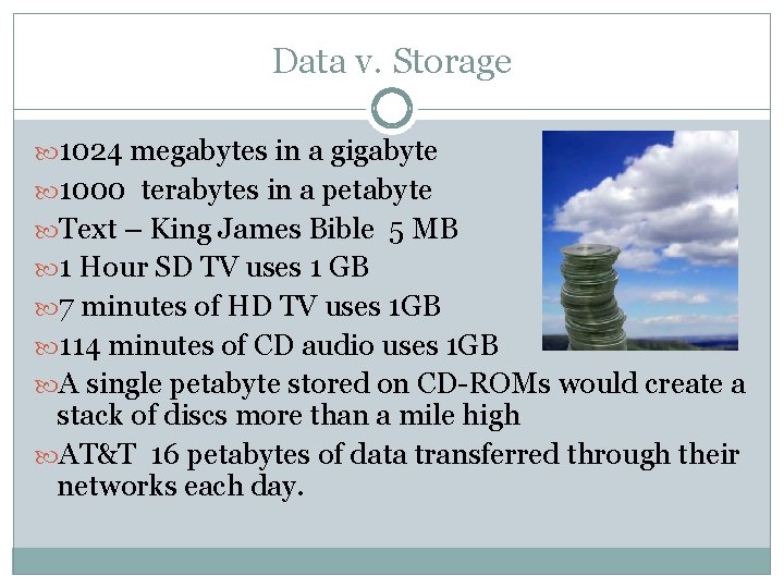 Data v. Storage 1024 megabytes in a gigabyte 1000 terabytes in a petabyte Text