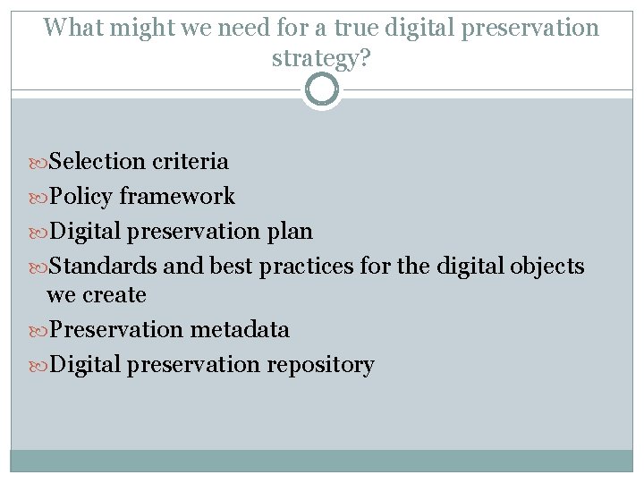What might we need for a true digital preservation strategy? Selection criteria Policy framework