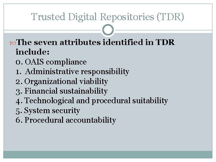 Trusted Digital Repositories (TDR) The seven attributes identified in TDR include: 0. OAIS compliance