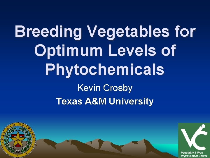 Breeding Vegetables for Optimum Levels of Phytochemicals Kevin Crosby Texas A&M University 