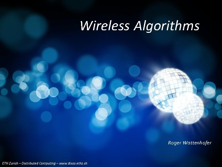 Wireless Algorithms Roger Wattenhofer ETH Zurich – Distributed Computing –Group www. disco. ethz. ch