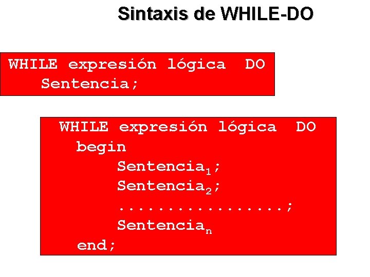 Sintaxis de WHILE-DO WHILE expresión lógica Sentencia; DO WHILE expresión lógica DO begin Sentencia