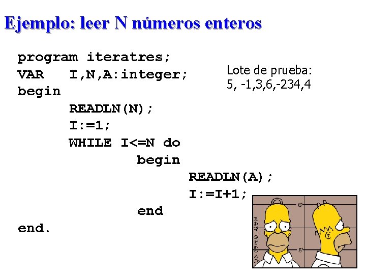Ejemplo: leer N números enteros program iteratres; VAR I, N, A: integer; begin READLN(N);